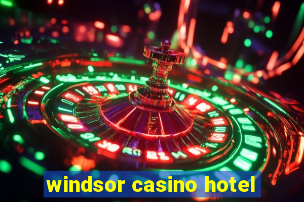 windsor casino hotel